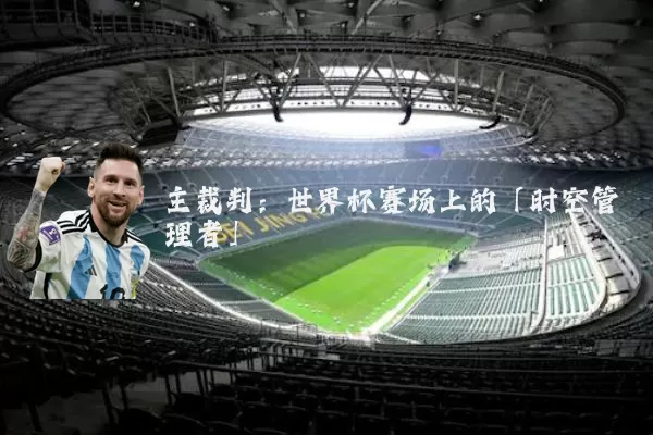 主裁判：世界杯赛场上的「时空管理者」