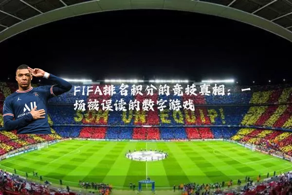FIFA排名积分的竞技真相：一场被误读的数字游戏