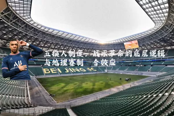五换人制度:战术革命的底层逻辑与地理赛制耦合效应